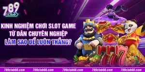 Kinh nghiệm chơi slot game từ dân chuyên nghiệp: Làm sao để luôn thắng?