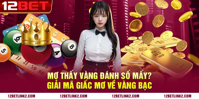 Mơ thấy vàng đánh số mấy? Giải mã giấc mơ về vàng bạc